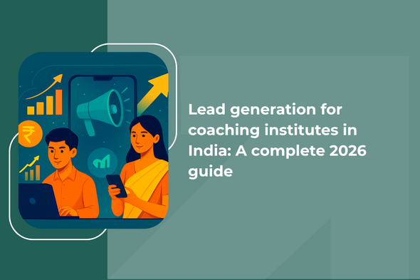 Lead generation for coaching institutes in India: A complete 2026 guide